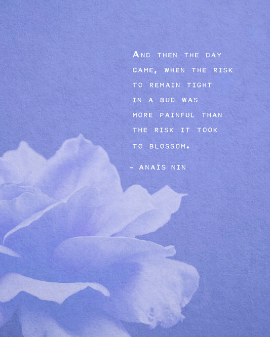 Anaïs Nin quote print "And then the day came, when the risk to remain tight in a bud was more painful than the risk it took to blossom"